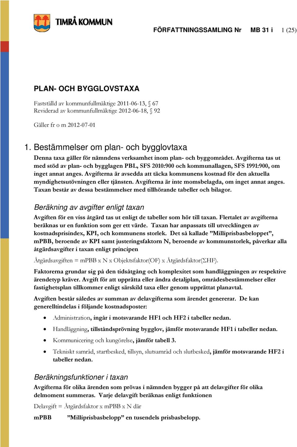 Avgifterna tas ut med stöd av plan- och bygglagen PBL, SFS 2010:900 och kommunallagen, SFS 1991:900, om inget annat anges.