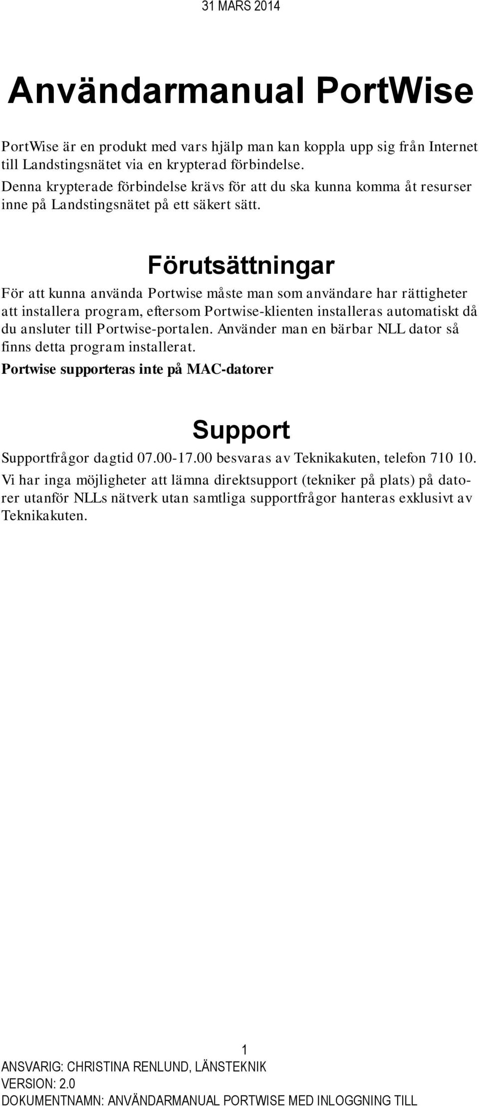 Förutsättningar För att kunna använda Portwise måste man som användare har rättigheter att installera program, eftersom Portwise-klienten installeras automatiskt då du ansluter till Portwise-portalen.