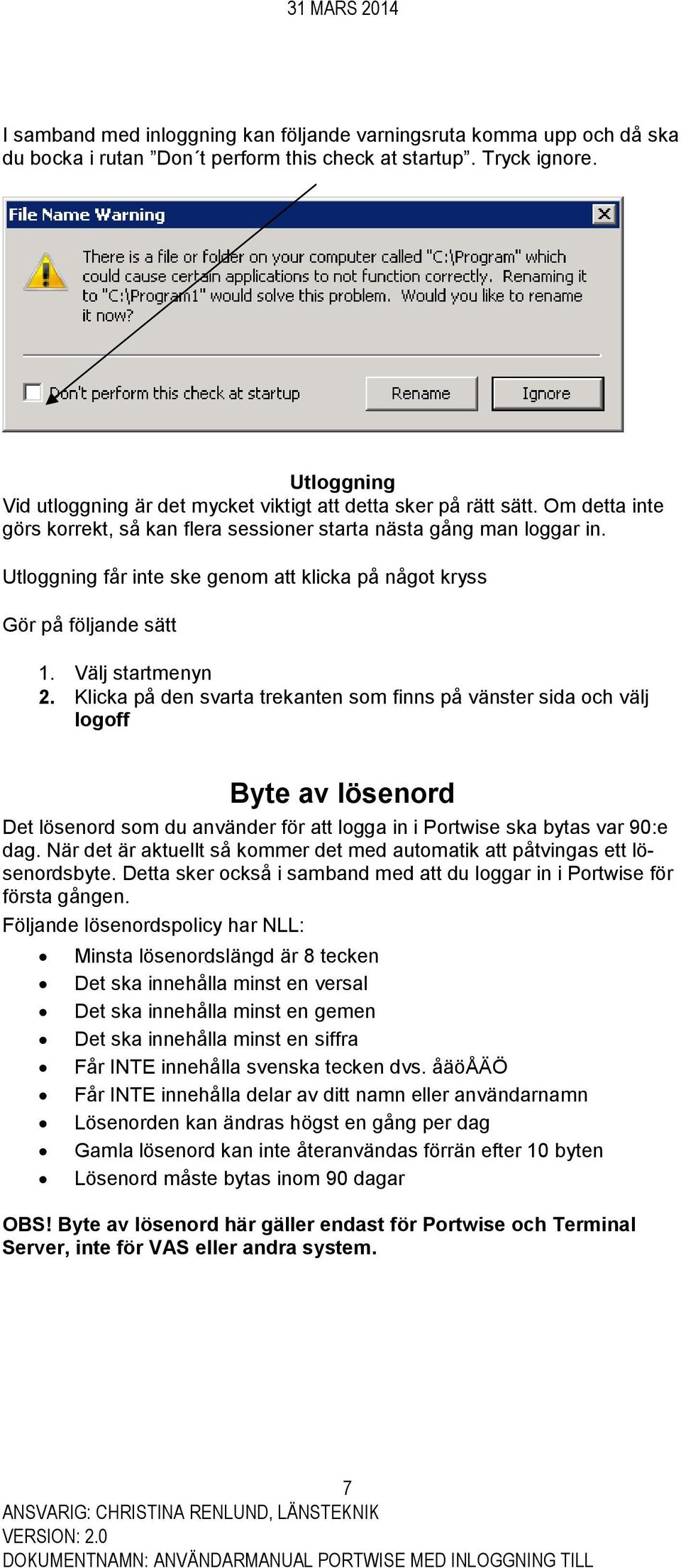 Utloggning får inte ske genom att klicka på något kryss Gör på följande sätt 1. Välj startmenyn 2.