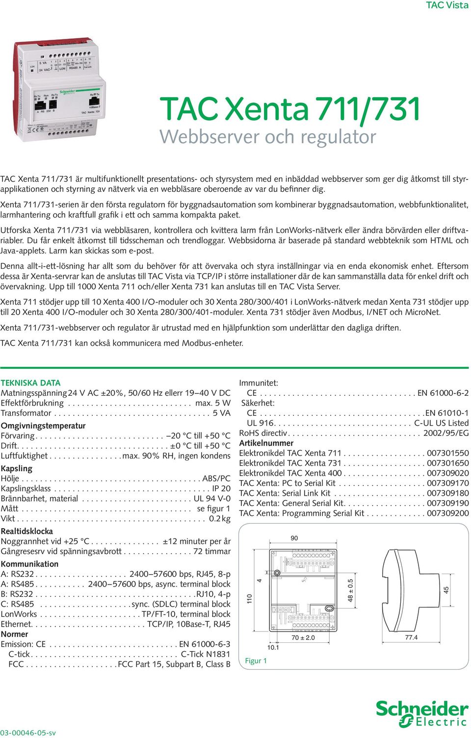 Xenta 711/71-serien är den första regulatorn för byggnadsautomation som kombinerar byggnadsautomation, webbfunktionalitet, larmhantering och kraftfull grafik i ett och samma kompakta paket.