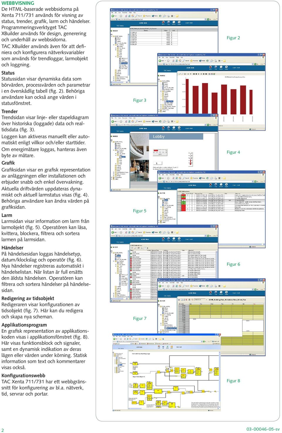 TAC XBuilder används även för att definiera och konfigurera nätverksvariabler som används för trendloggar, larmobjekt och loggning.