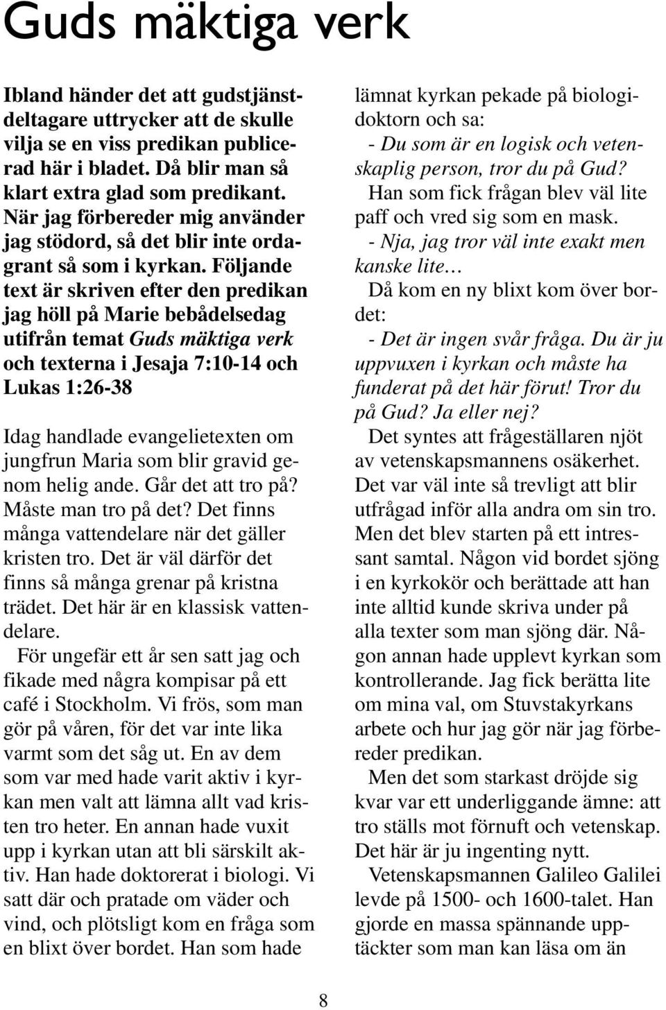 Följande text är skriven efter den predikan jag höll på Marie bebådelsedag utifrån temat Guds mäktiga verk och texterna i Jesaja 7:10-14 och Lukas 1:26-38 Idag handlade evangelietexten om jungfrun