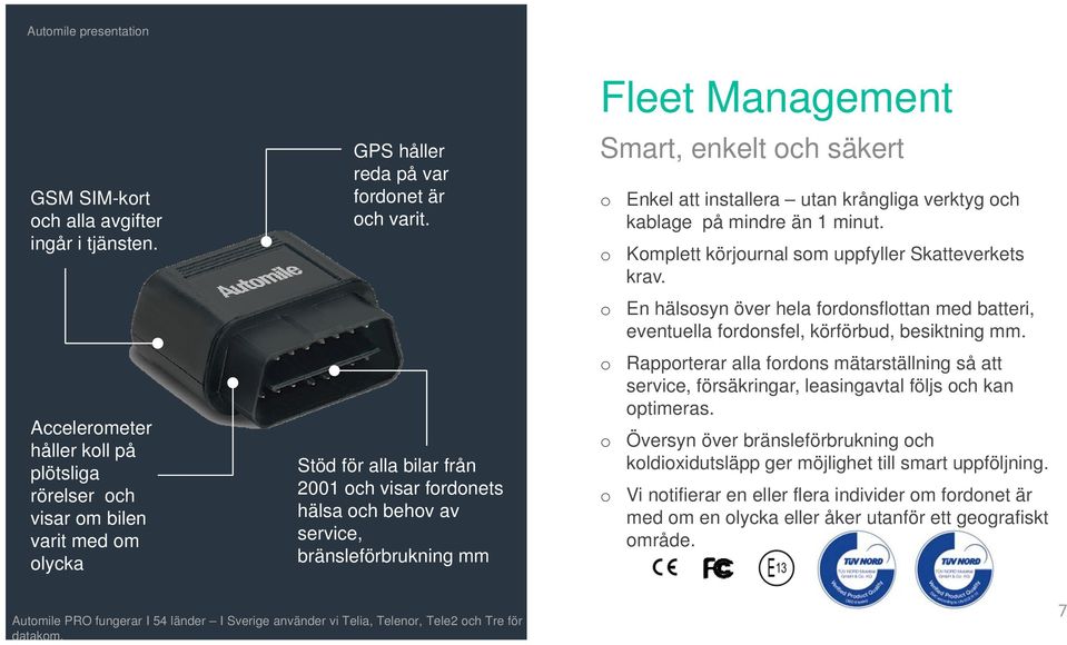 mindre än 1 minut. Kmplett körjurnal sm uppfyller Skatteverkets krav. En hälssyn över hela frdnsflttan med batteri, eventuella frdnsfel, körförbud, besiktning mm.