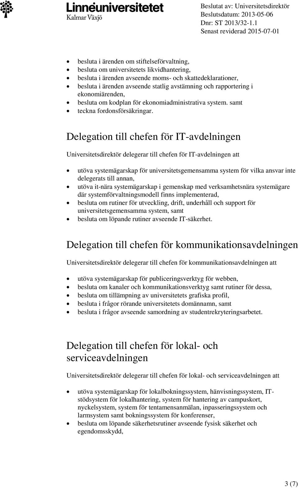 Delegation till chefen för IT-avdelningen Universitetsdirektör delegerar till chefen för IT-avdelningen att utöva systemägarskap för universitetsgemensamma system för vilka ansvar inte delegerats