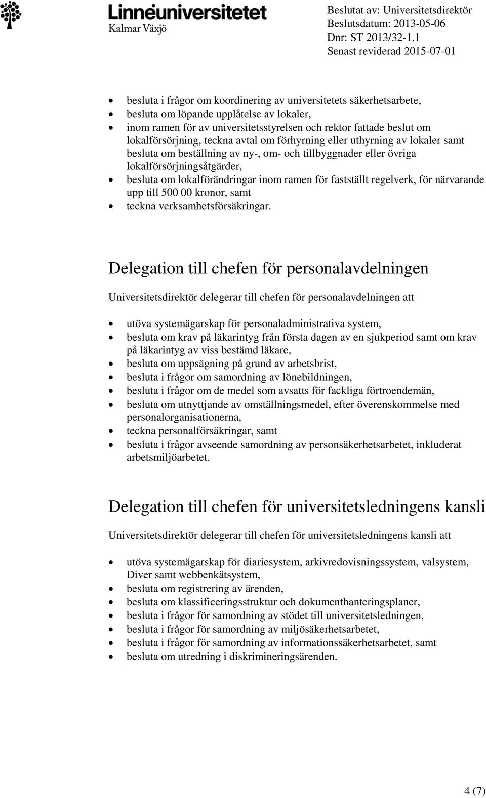 fastställt regelverk, för närvarande upp till 500 00 kronor, samt teckna verksamhetsförsäkringar.