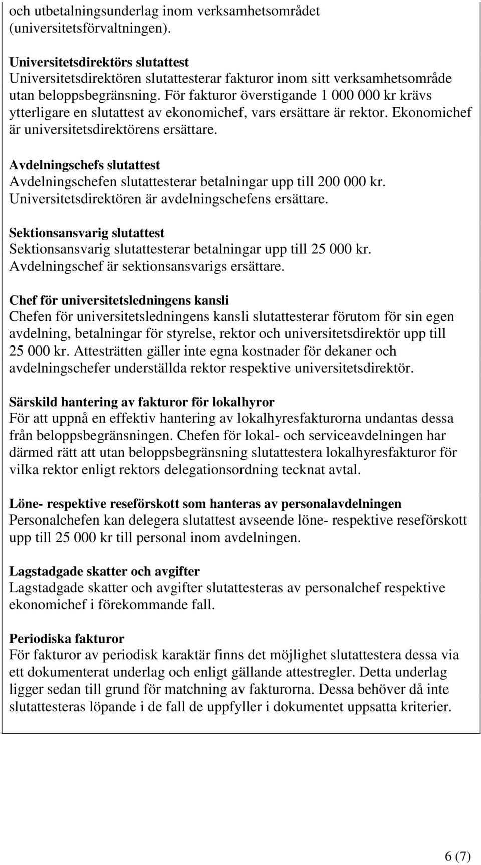 För fakturor överstigande 1 000 000 kr krävs ytterligare en slutattest av ekonomichef, vars ersättare är rektor. Ekonomichef är universitetsdirektörens ersättare.