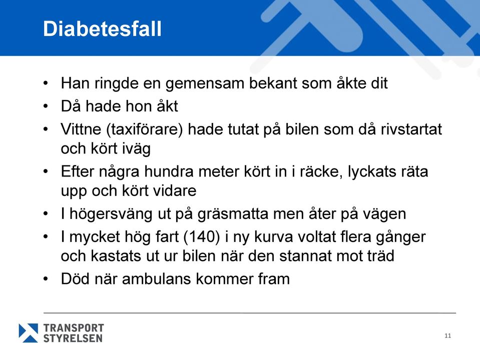 räta upp och kört vidare I högersväng ut på gräsmatta men åter på vägen I mycket hög fart (140) i ny