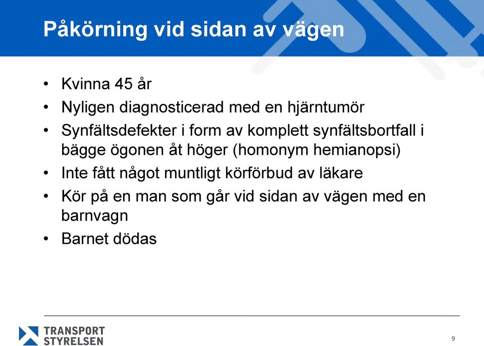 ögonen åt höger (homonym hemianopsi) Inte fått något muntligt körförbud av