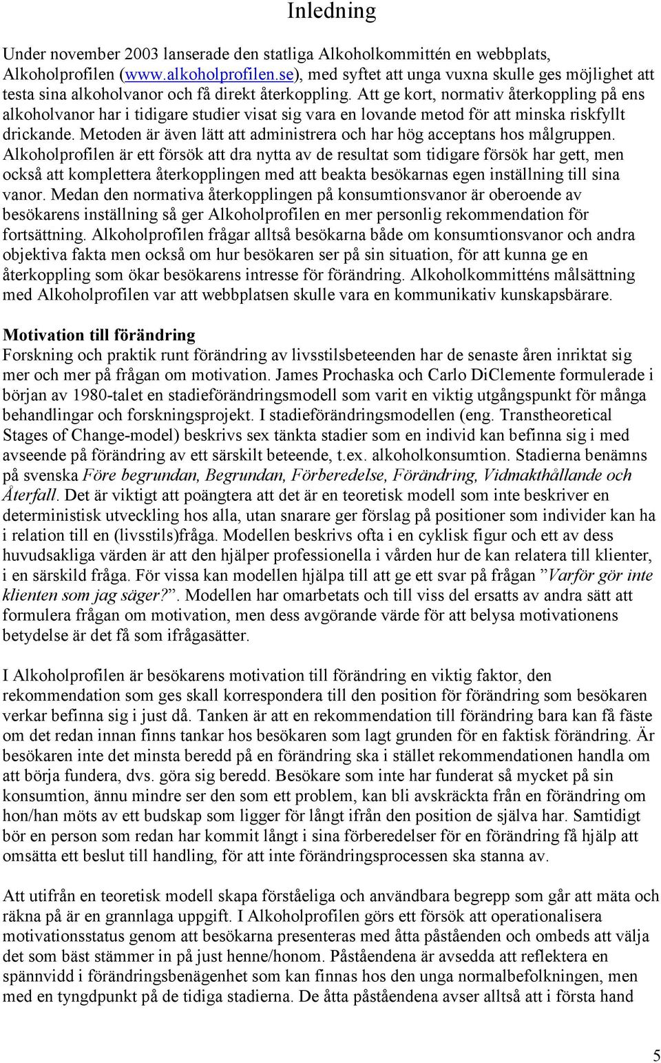 Att ge kort, normativ återkoppling på ens alkoholvanor har i tidigare studier visat sig vara en lovande metod för att minska riskfyllt drickande.