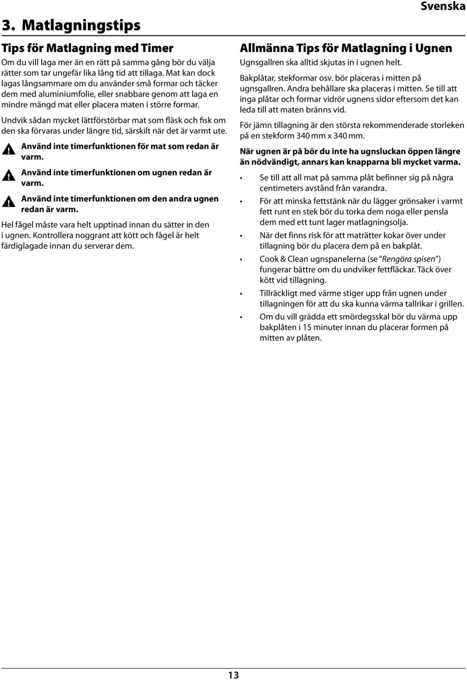 Undvik sådan mycket lättförstörar mat som fläsk och fisk om den ska förvaras under längre tid, särskilt när det är varmt ute. Använd inte timerfunktionen för mat som redan är varm.