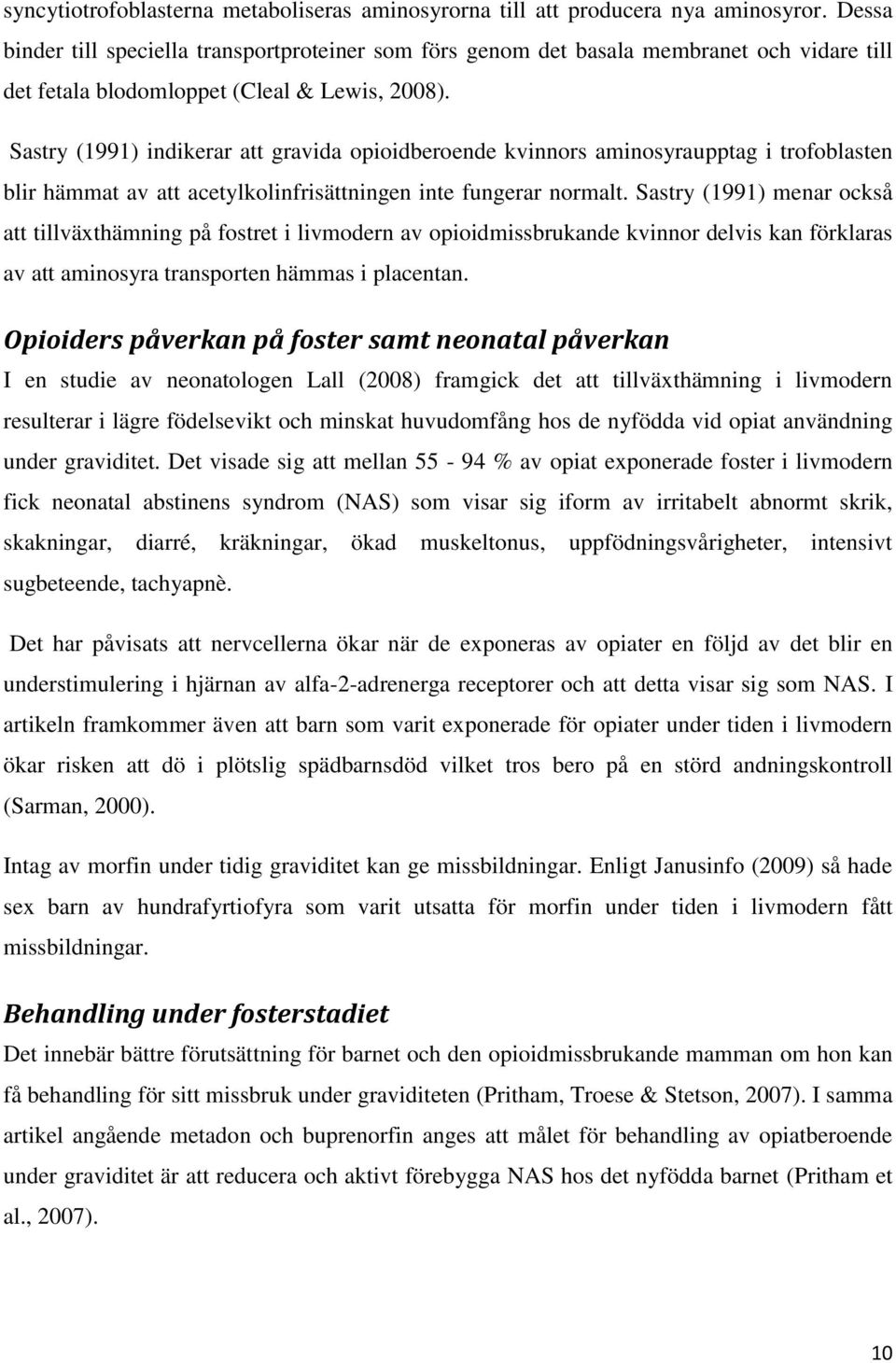 Sastry (1991) indikerar att gravida opioidberoende kvinnors aminosyraupptag i trofoblasten blir hämmat av att acetylkolinfrisättningen inte fungerar normalt.