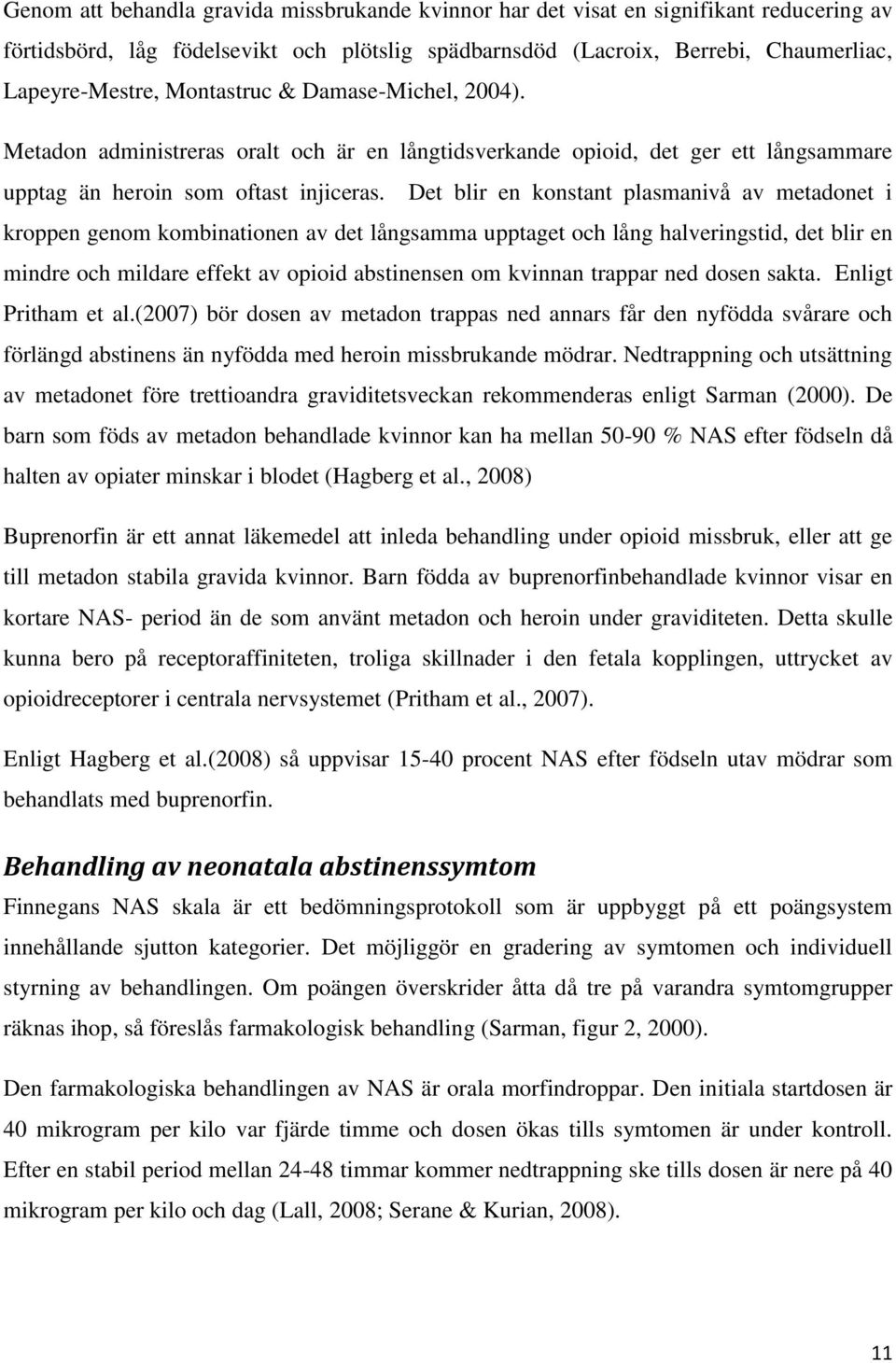 Det blir en konstant plasmanivå av metadonet i kroppen genom kombinationen av det långsamma upptaget och lång halveringstid, det blir en mindre och mildare effekt av opioid abstinensen om kvinnan