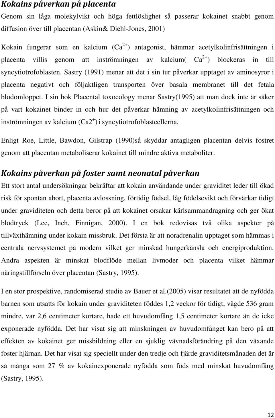 Sastry (1991) menar att det i sin tur påverkar upptaget av aminosyror i placenta negativt och följaktligen transporten över basala membranet till det fetala blodomloppet.