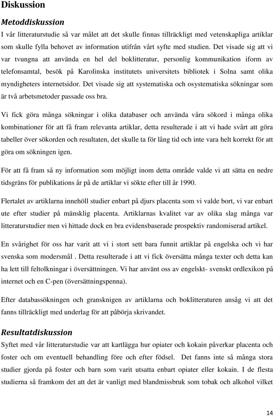 myndigheters internetsidor. Det visade sig att systematiska och osystematiska sökningar som är två arbetsmetoder passade oss bra.