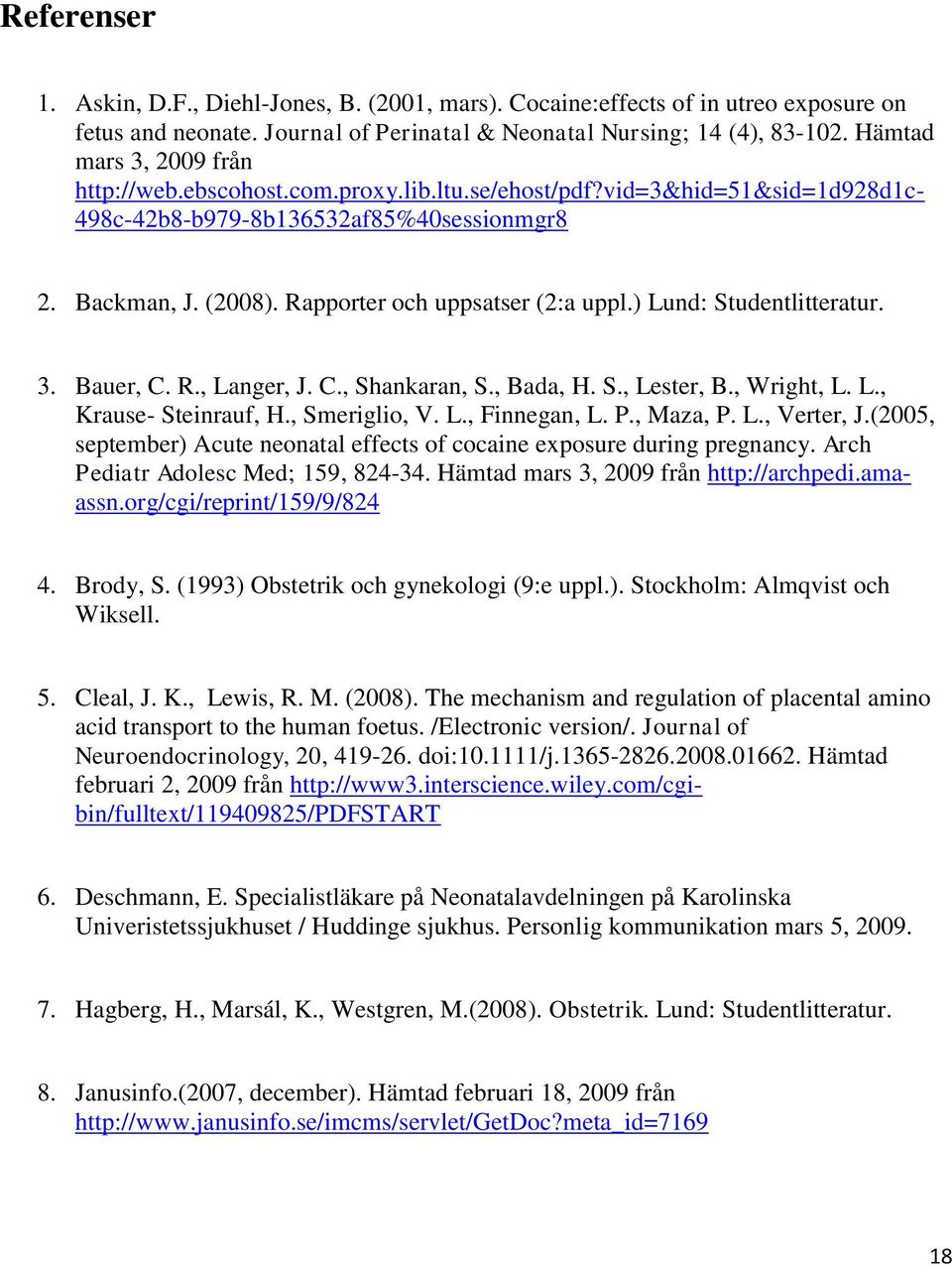 Rapporter och uppsatser (2:a uppl.) Lund: Studentlitteratur. 3. Bauer, C. R., Langer, J. C., Shankaran, S., Bada, H. S., Lester, B., Wright, L. L., Krause- Steinrauf, H., Smeriglio, V. L., Finnegan, L.