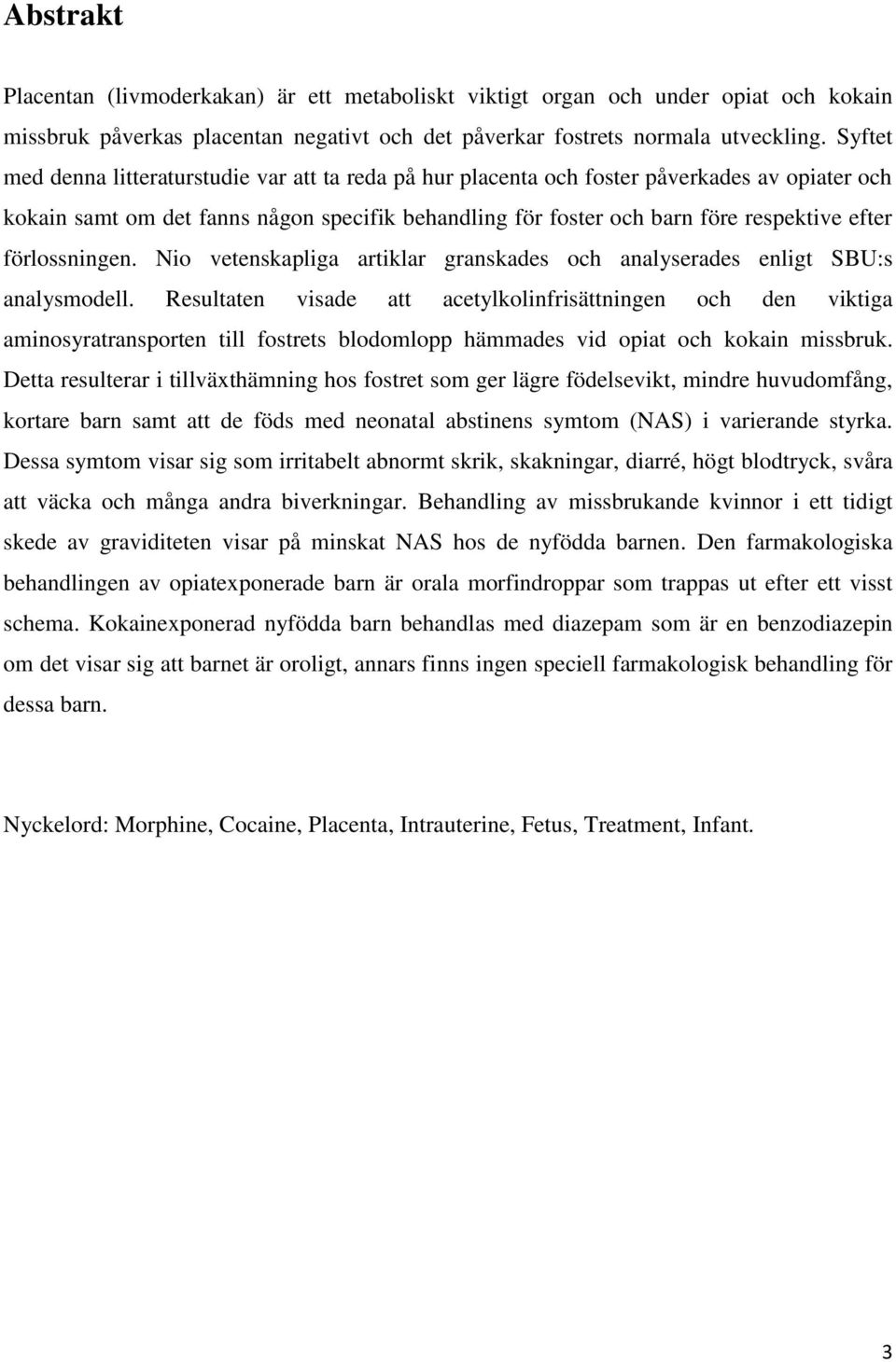 förlossningen. Nio vetenskapliga artiklar granskades och analyserades enligt SBU:s analysmodell.