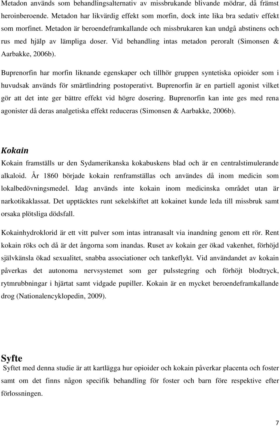 Buprenorfin har morfin liknande egenskaper och tillhör gruppen syntetiska opioider som i huvudsak används för smärtlindring postoperativt.