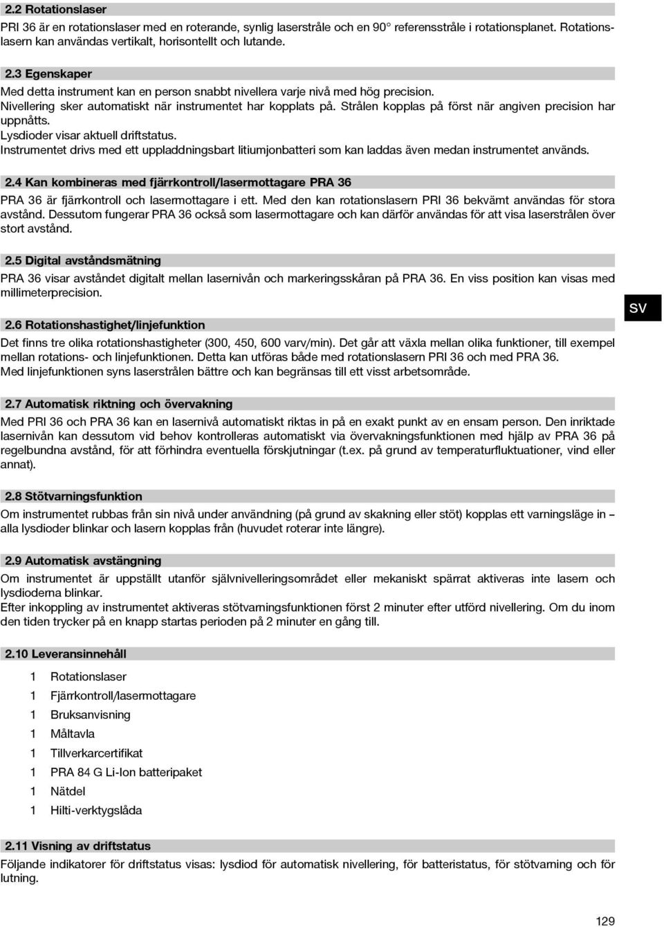 Strålen kopplas på först när angiven precision har uppnåtts. Lysdioder visar aktuell driftstatus.