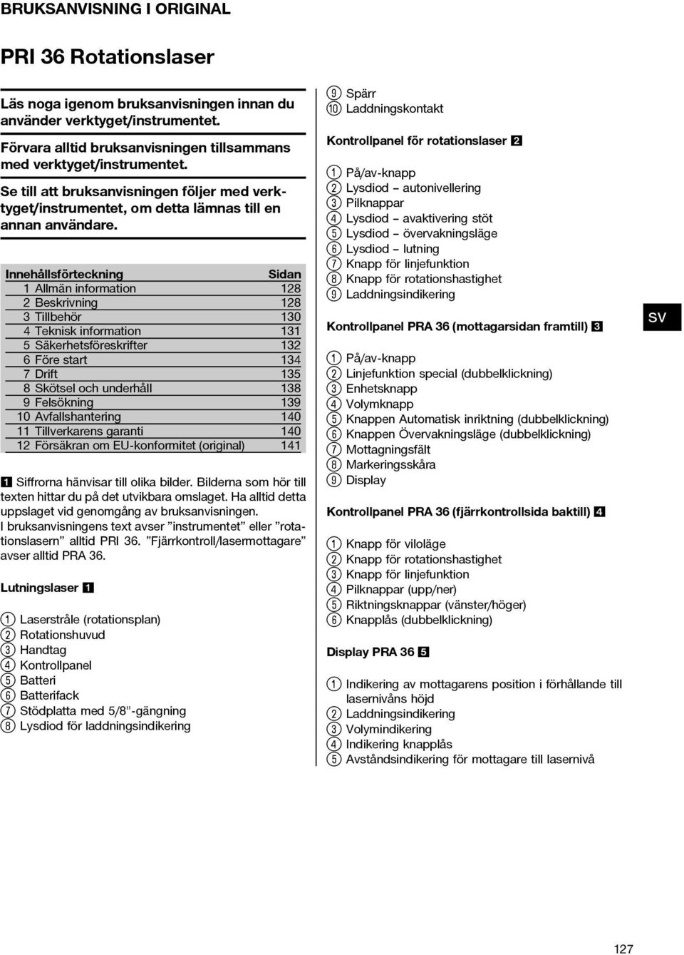 Innehållsförteckning Sidan 1 Allmän information 128 2 Beskrivning 128 3 Tillbehör 130 4 Teknisk information 131 5 Säkerhetsföreskrifter 132 6 Före start 134 7Drift 135 8 Skötsel och underhåll 138