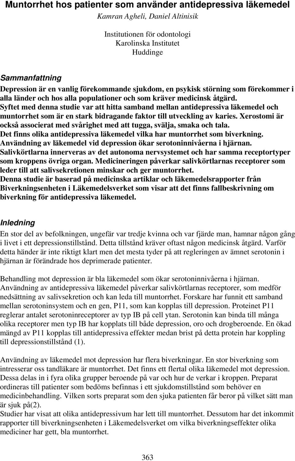 Syftet med denna studie var att hitta samband mellan antidepressiva läkemedel och muntorrhet som är en stark bidragande faktor till utveckling av karies.