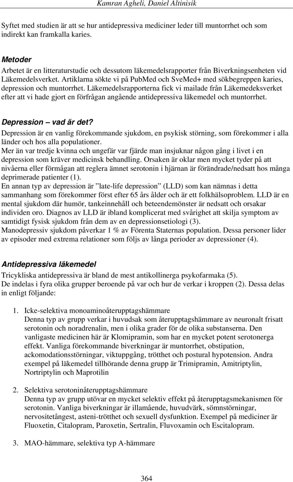 Artiklarna sökte vi på PubMed och SveMed+ med sökbegreppen karies, depression och muntorrhet.