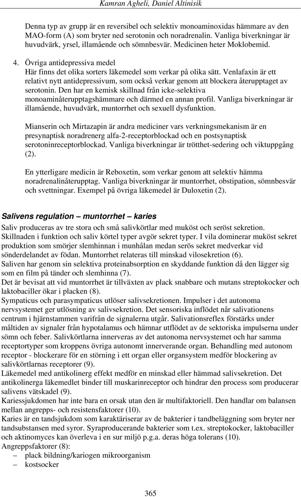 Venlafaxin är ett relativt nytt antidepressivum, som också verkar genom att blockera återupptaget av serotonin.