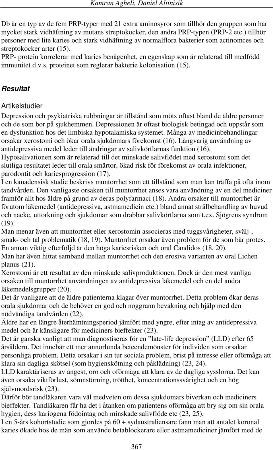 PRP- protein korrelerar med karies benägenhet, en egenskap som är relaterad till medfödd immunitet d.v.s. proteinet som reglerar bakterie kolonisation (15).