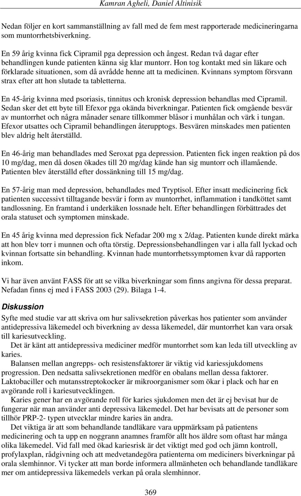 Kvinnans symptom försvann strax efter att hon slutade ta tabletterna. En 45-årig kvinna med psoriasis, tinnitus och kronisk depression behandlas med Cipramil.