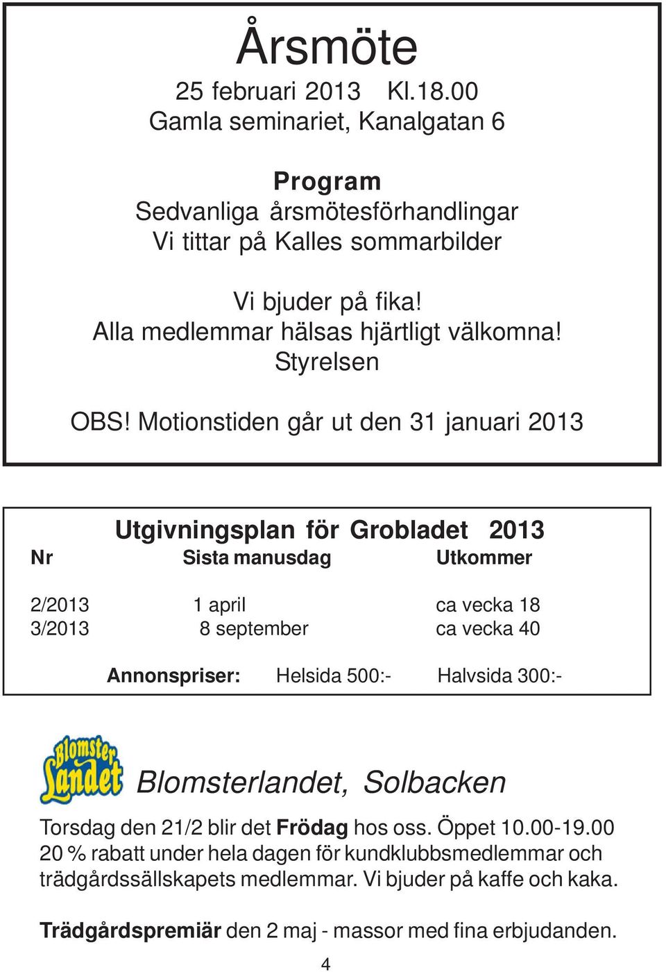 Motionstiden går ut den 31 januari 2013 Utgivningsplan för Grobladet 2013 Nr Sista manusdag Utkommer 2/2013 1 april ca vecka 18 3/2013 8 september ca vecka 40