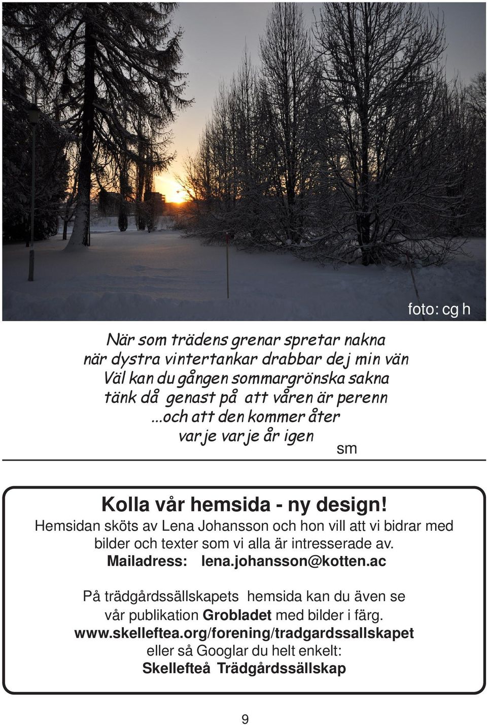 Hemsidan sköts av Lena Johansson och hon vill att vi bidrar med bilder och texter som vi alla är intresserade av. Mailadress: lena.johansson@kotten.