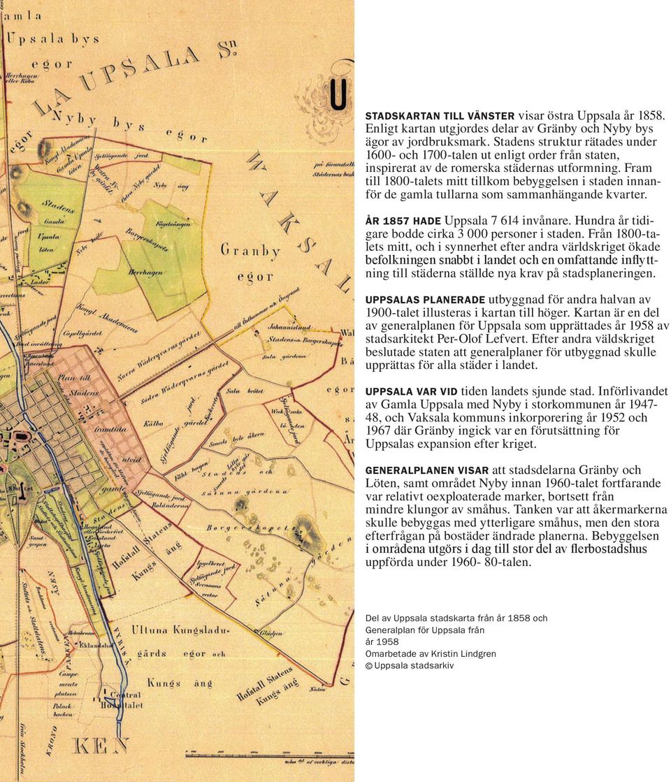 Fram till 1800-talets mitt tillkom bebyggelsen i staden innanför de gamla tullarna som sammanhängande kvarter. ÅR 1857 HADE Uppsala 7 614 invånare.