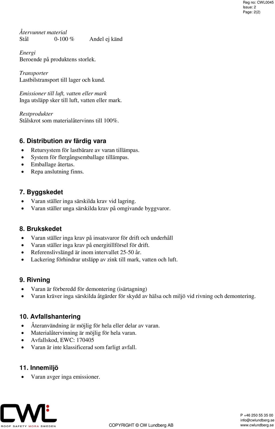 Distribution av färdig vara Retursystem för lastbärare av varan tillämpas. System för flergångsemballage tillämpas. Emballage återtas. Repa anslutning finns. 7.