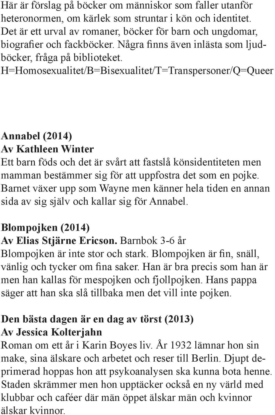 H=Homosexualitet/B=Bisexualitet/T=Transpersoner/Q=Queer Annabel (2014) Av Kathleen Winter Ett barn föds och det är svårt att fastslå könsidentiteten men mamman bestämmer sig för att uppfostra det som