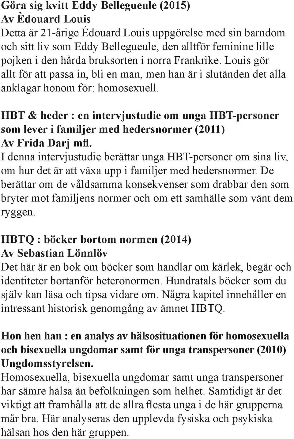 HBT & heder : en intervjustudie om unga HBT-personer som lever i familjer med hedersnormer (2011) Av Frida Darj mfl.