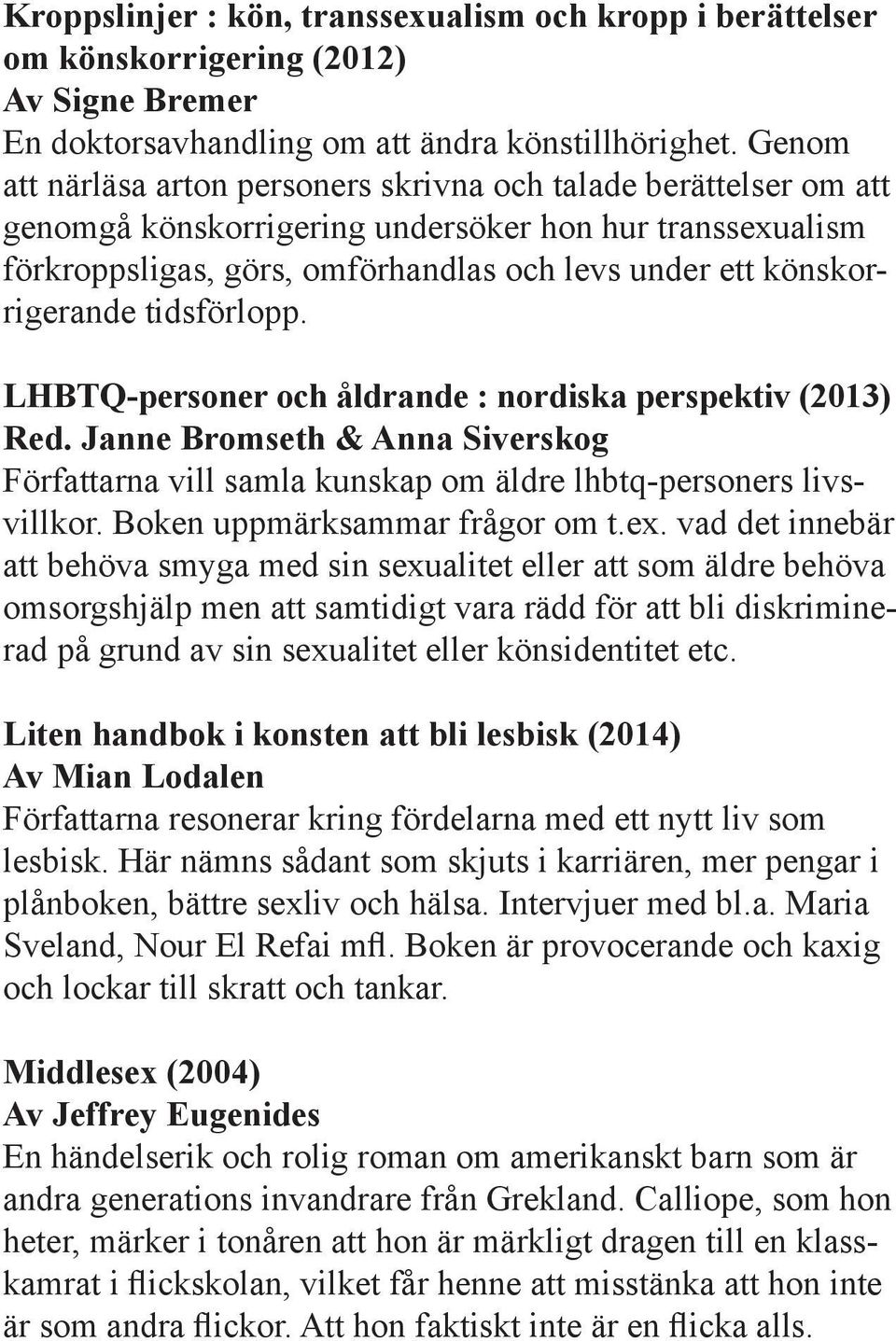 könskorrigerande tidsförlopp. LHBTQ-personer och åldrande : nordiska perspektiv (2013) Red. Janne Bromseth & Anna Siverskog Författarna vill samla kunskap om äldre lhbtq-personers livsvillkor.