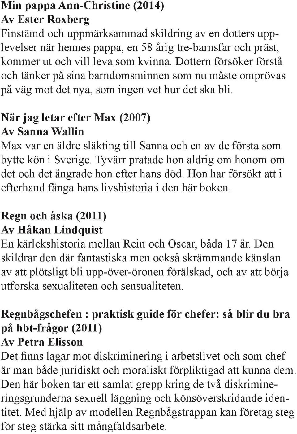 När jag letar efter Max (2007) Av Sanna Wallin Max var en äldre släkting till Sanna och en av de första som bytte kön i Sverige.