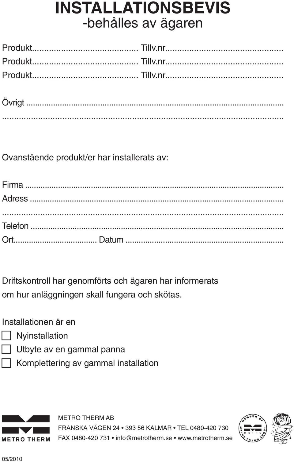 .. Driftskontroll har genomförts och ägaren har informerats om hur anläggningen skall fungera och skötas.