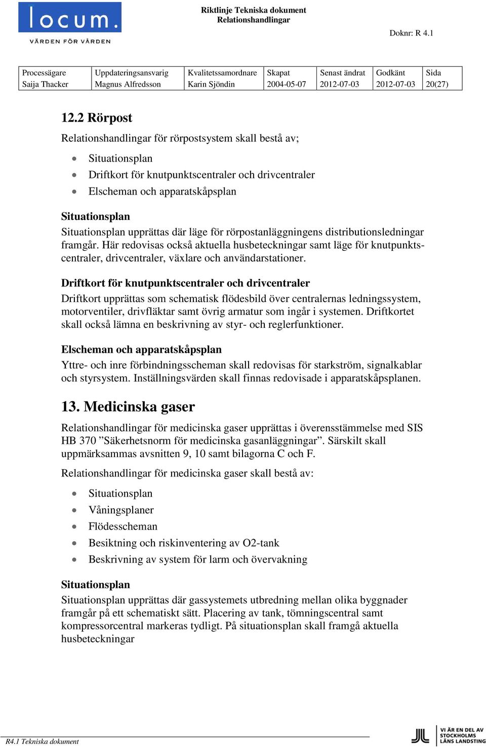 rörpostanläggningens distributionsledningar framgår. Här redovisas också aktuella husbeteckningar samt läge för knutpunktscentraler, drivcentraler, växlare och användarstationer.