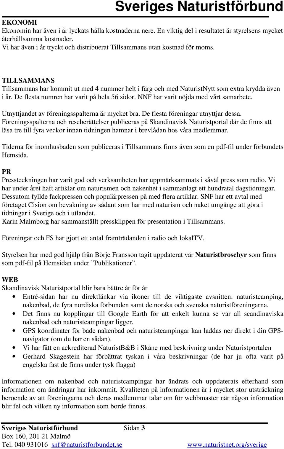 De flesta numren har varit på hela 56 sidor. NNF har varit nöjda med vårt samarbete. Utnyttjandet av föreningsspalterna är mycket bra. De flesta föreningar utnyttjar dessa.