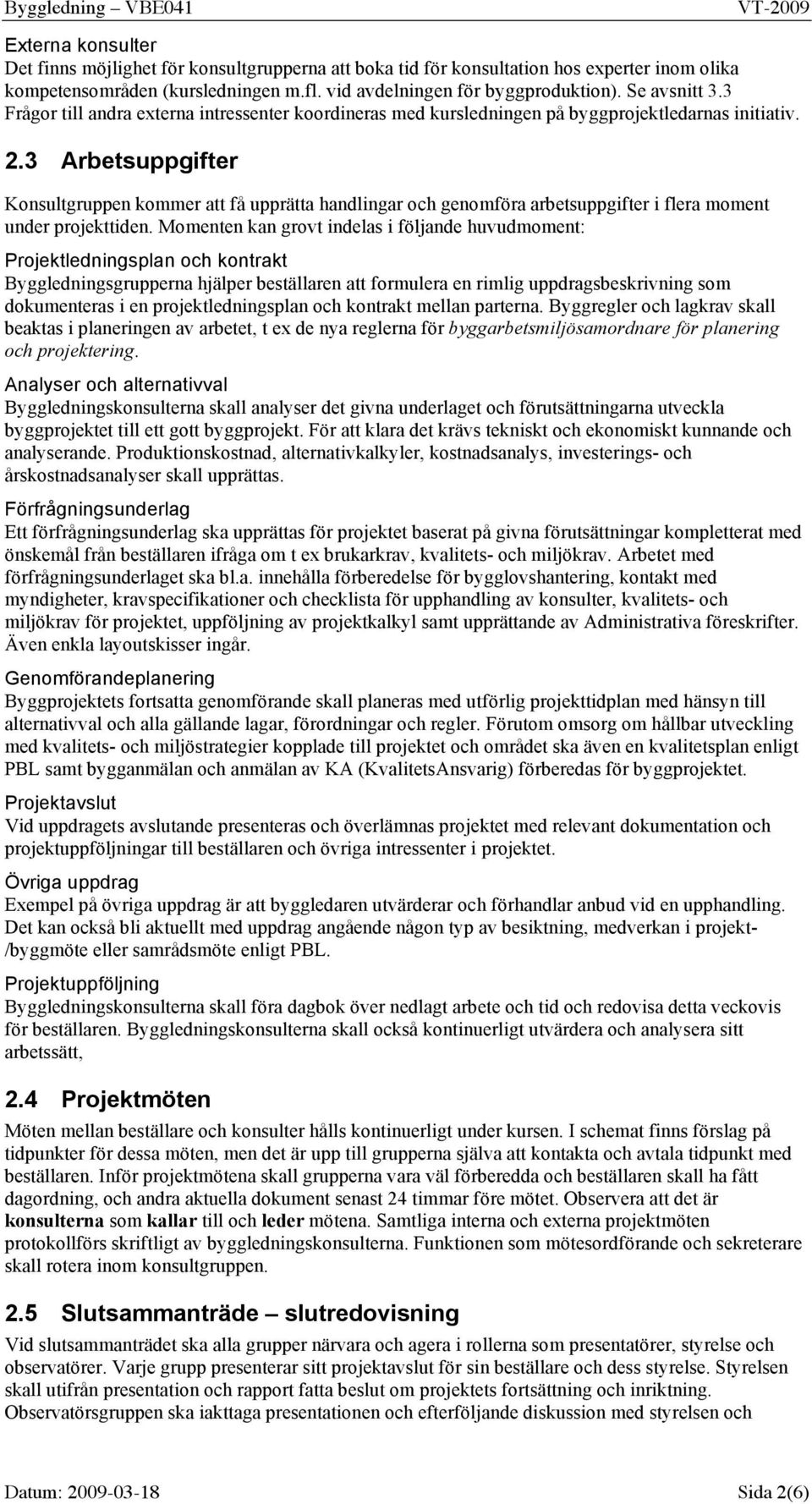 3 Arbetsuppgifter Konsultgruppen kommer att få upprätta handlingar och genomföra arbetsuppgifter i flera moment under projekttiden.