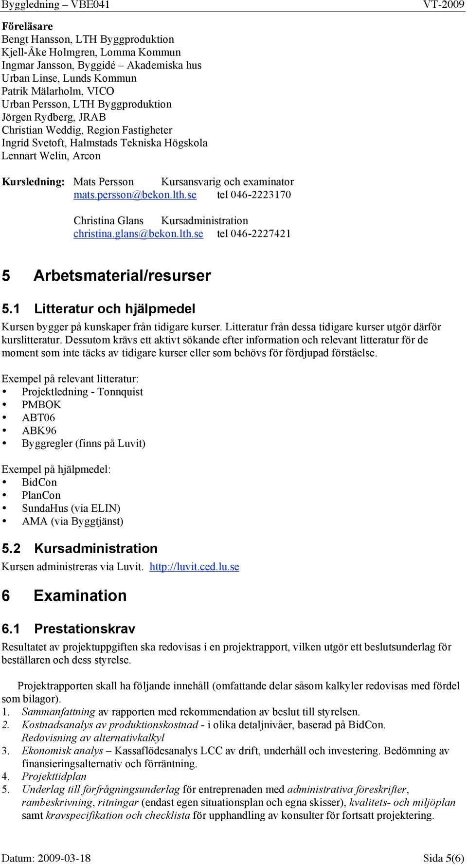 se tel 046-2223170 Christina Glans Kursadministration christina.glans@bekon.lth.se tel 046-2227421 5 Arbetsmaterial/resurser 5.