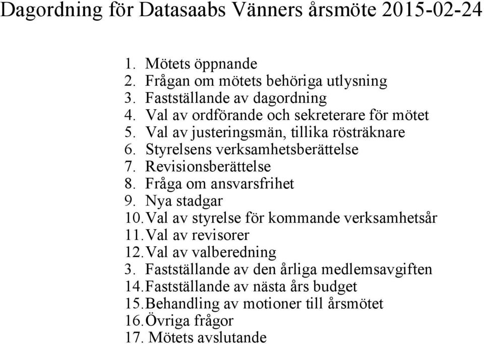 Revisionsberättelse 8. Fråga om ansvarsfrihet 9. Nya stadgar 10. Val av styrelse för kommande verksamhetsår 11. Val av revisorer 12.