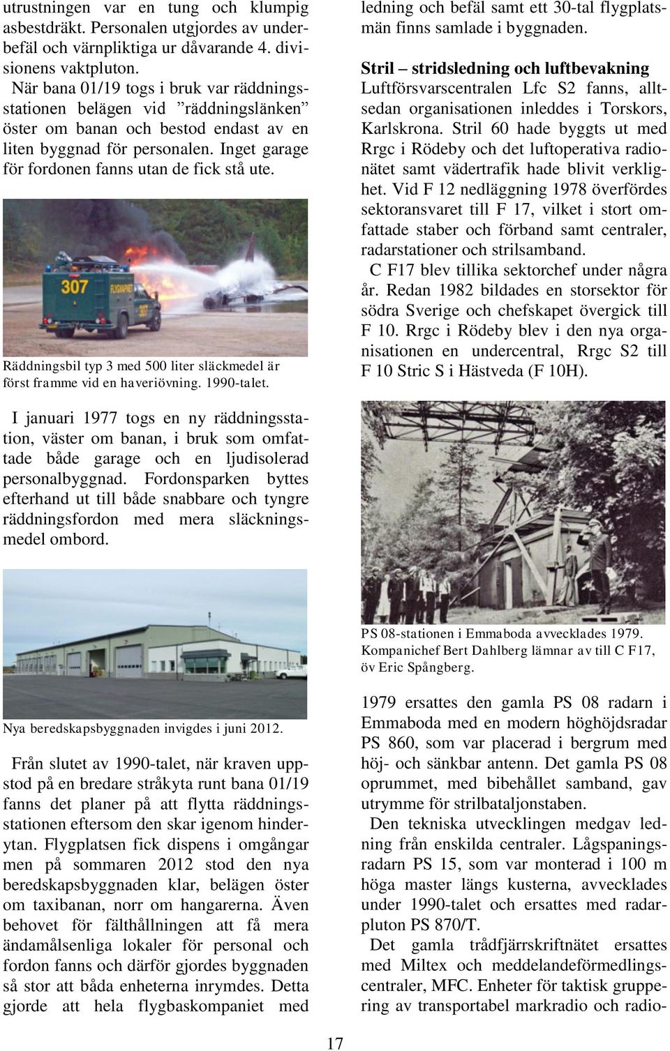 Räddningsbil typ 3 med 500 liter släckmedel är först framme vid en haveriövning. 1990-talet. ledning och befäl samt ett 30-tal flygplatsmän finns samlade i byggnaden.