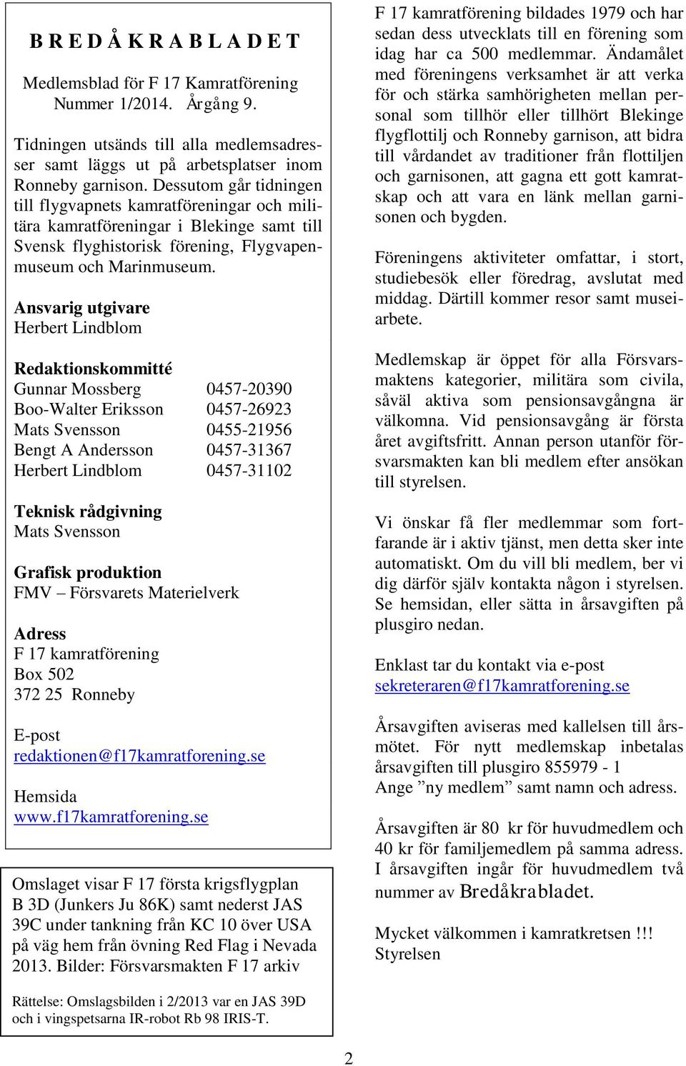 Ansvarig utgivare Herbert Lindblom Redaktionskommitté Gunnar Mossberg 0457-20390 Boo-Walter Eriksson 0457-26923 Mats Svensson 0455-21956 Bengt A Andersson 0457-31367 Herbert Lindblom 0457-31102