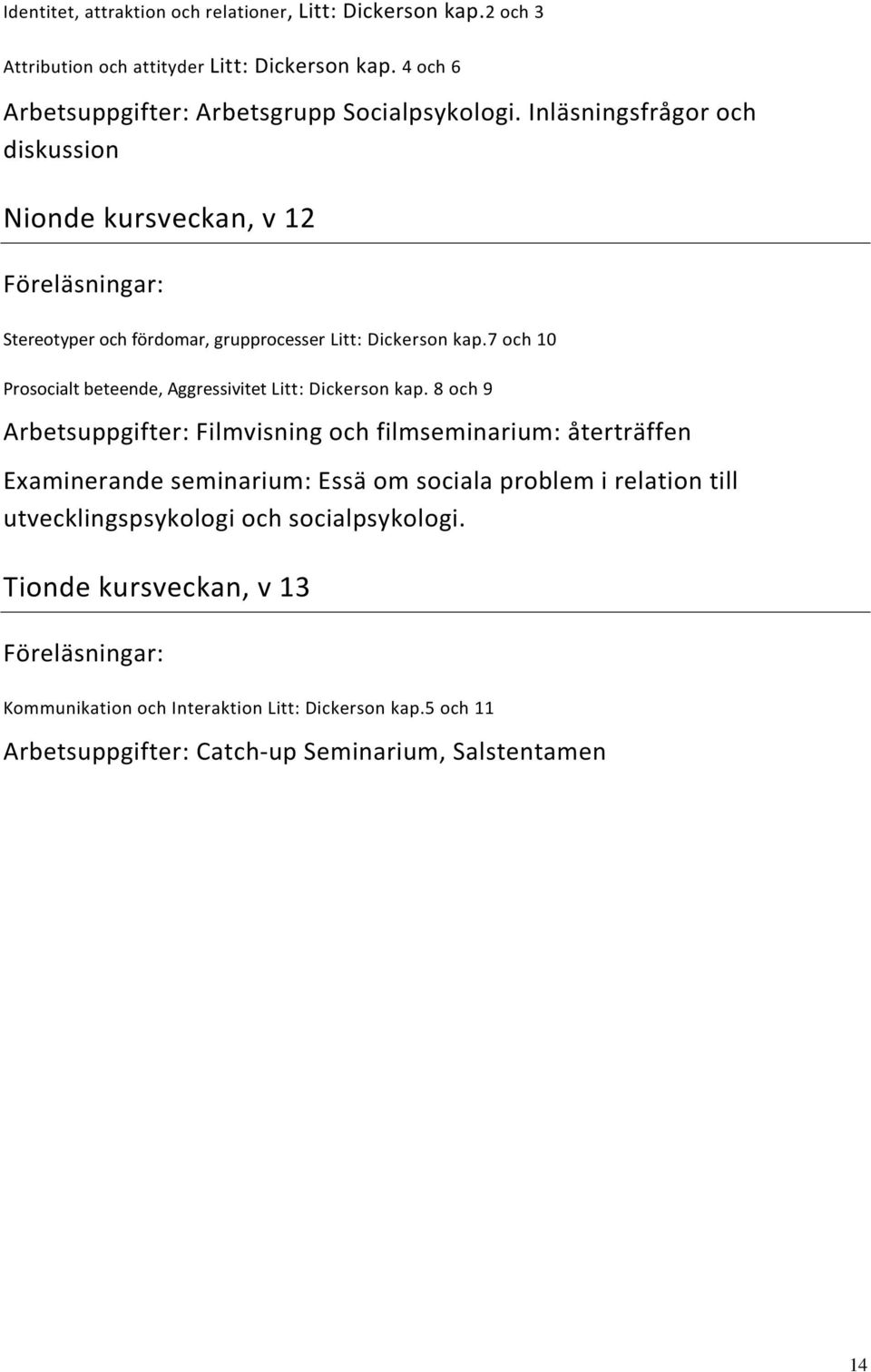 Inläsningsfrågor och diskussion Nionde kursveckan, v 12 Stereotyper och fördomar, grupprocesser Litt: Dickerson kap.