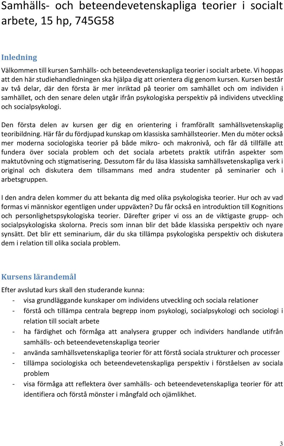 Kursen består av två delar, där den första är mer inriktad på teorier om samhället och om individen i samhället, och den senare delen utgår ifrån psykologiska perspektiv på individens utveckling och