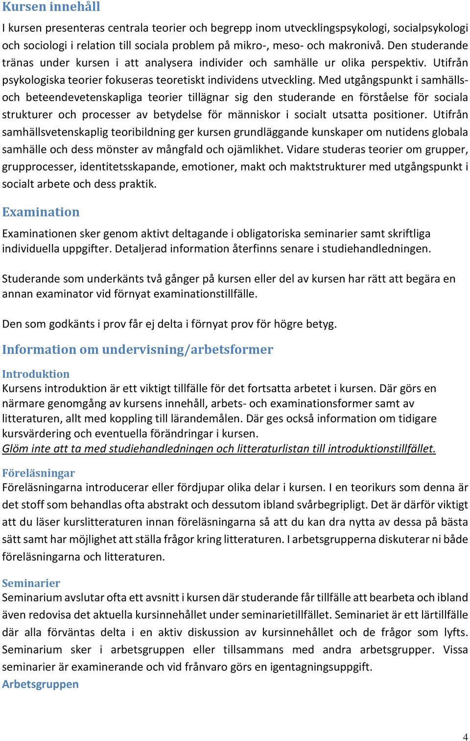 Med utgångspunkt i samhällsoch beteendevetenskapliga teorier tillägnar sig den studerande en förståelse för sociala strukturer och processer av betydelse för människor i socialt utsatta positioner.