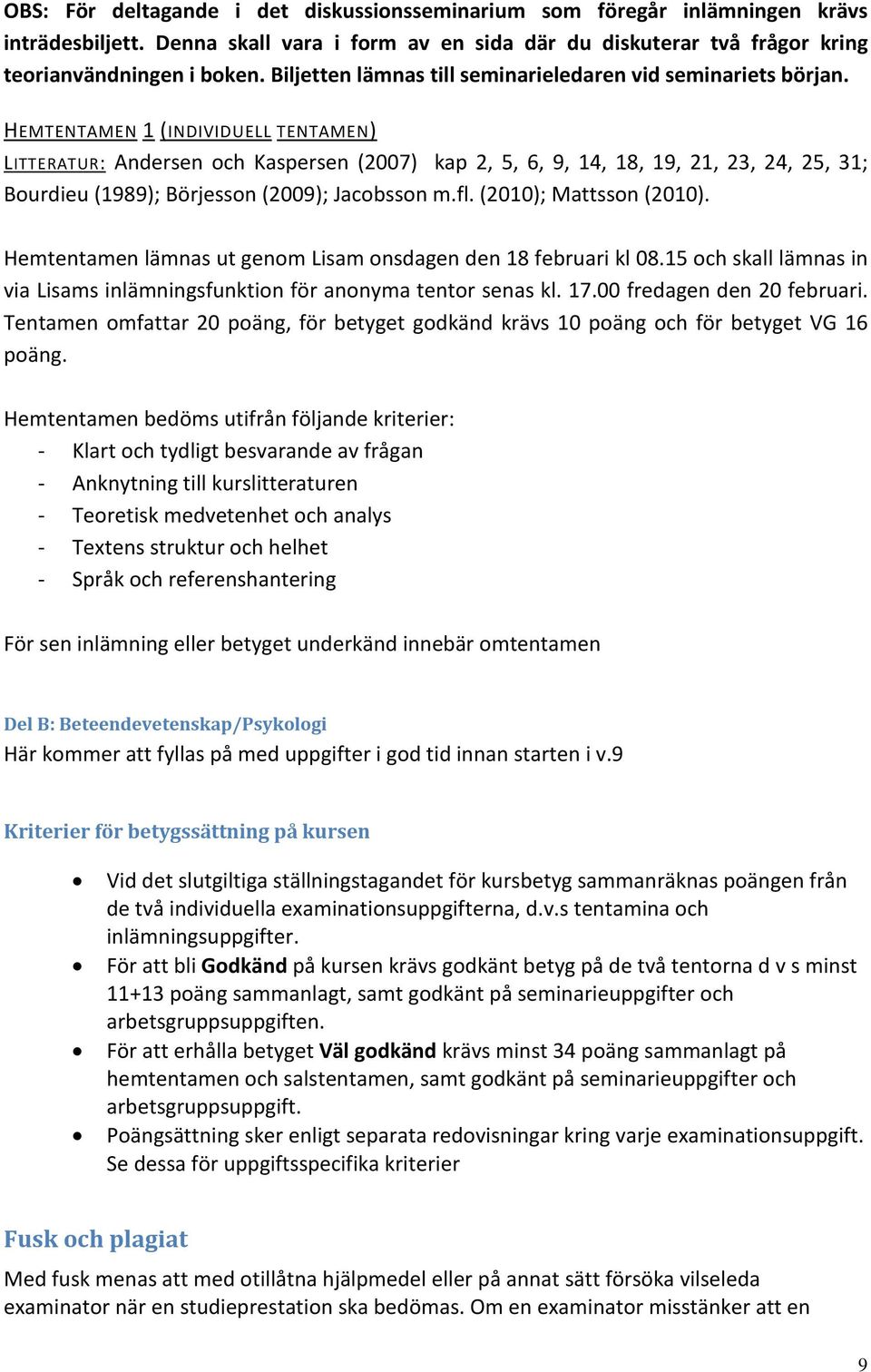 HEMTENTAMEN 1 (INDIVIDUELL TENTAMEN) LITTERATUR: Andersen och Kaspersen (2007) kap 2, 5, 6, 9, 14, 18, 19, 21, 23, 24, 25, 31; Bourdieu (1989); Börjesson (2009); Jacobsson m.fl.