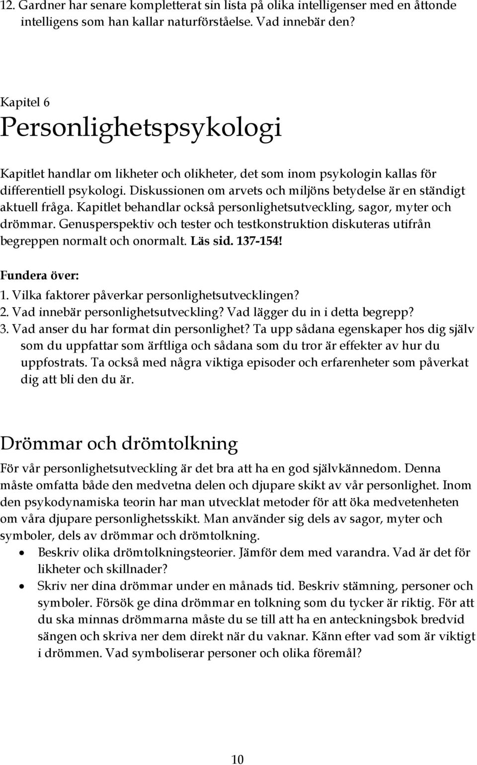 Diskussionen om arvets och miljöns betydelse är en ständigt aktuell fråga. Kapitlet behandlar också personlighetsutveckling, sagor, myter och drömmar.