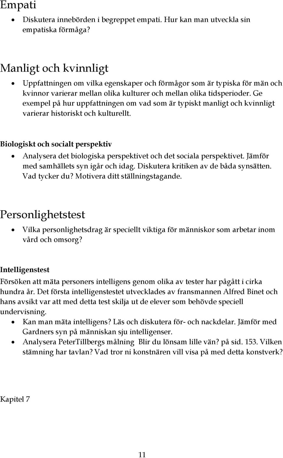 Ge exempel på hur uppfattningen om vad som är typiskt manligt och kvinnligt varierar historiskt och kulturellt.